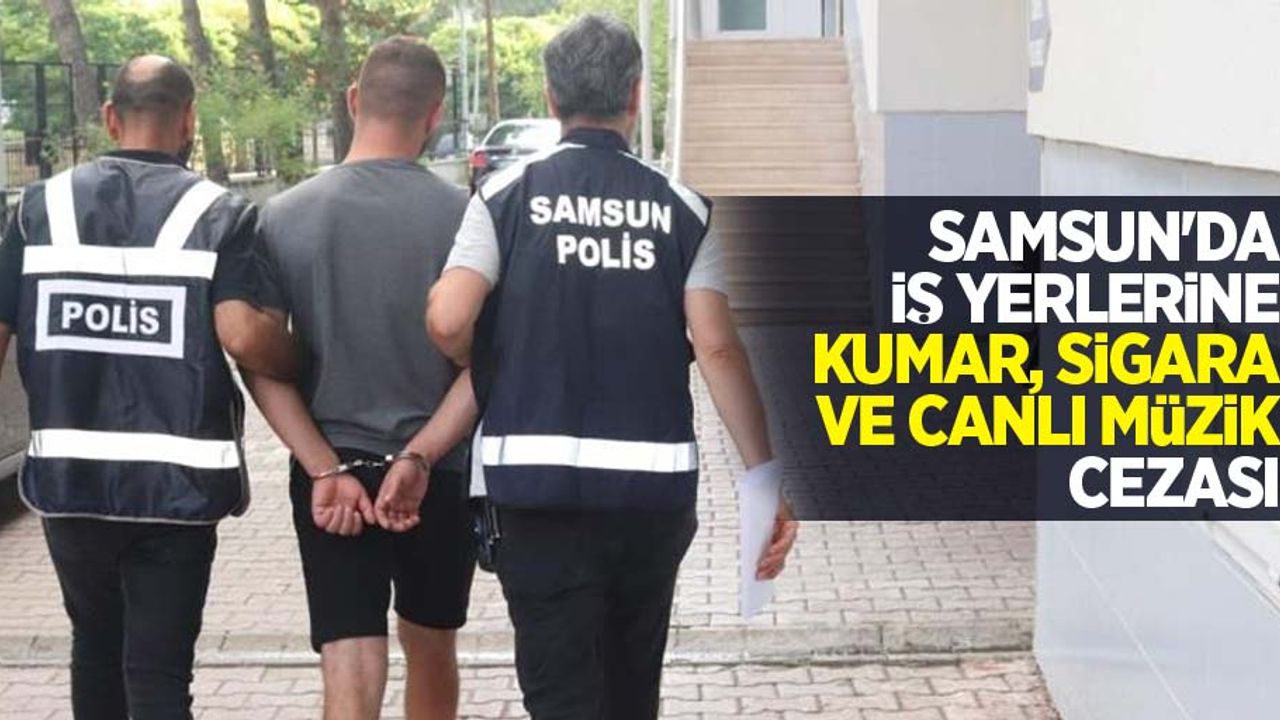 Samsun'da iş yerlerine kumar, sigara ve canlı müzik cezası