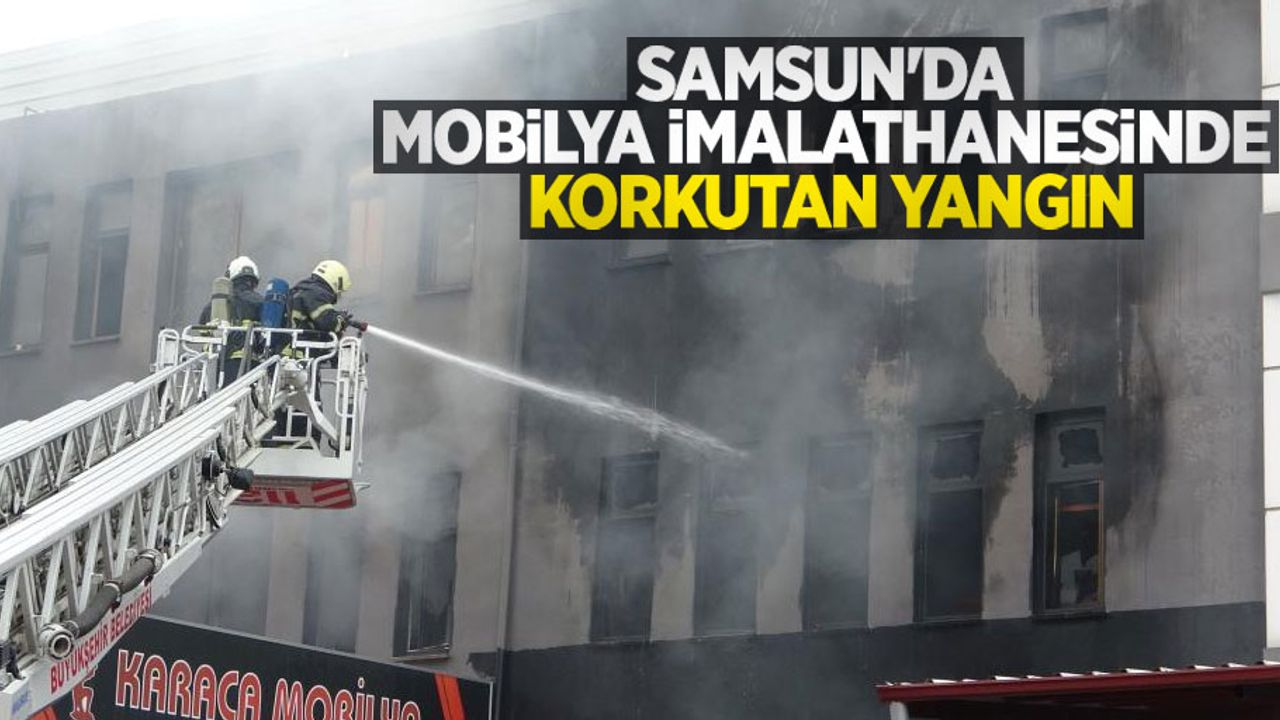 Samsun'da mobilya imalathanesinde korkutan yangın
