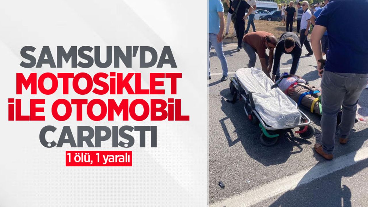 Samsun'da motosiklet ile otomobil çarpıştı: 1 ölü, 1 yaralı