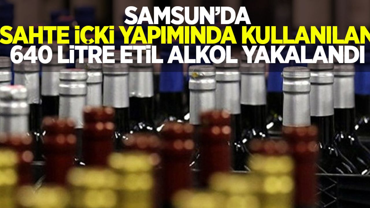 Samsun'da sahte içki yapımında kullanılan 640 litre etil alkol yakalandı
