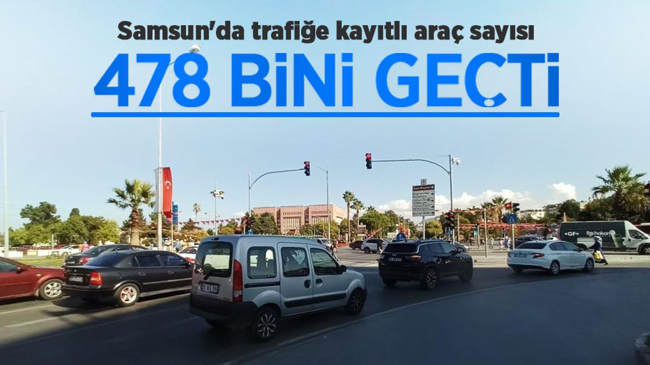 Samsun'da trafiğe kayıtlı araç sayısı 478 bini geçti