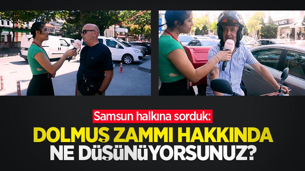 Samsun halkına sorduk: Dolmuş zammı hakkında ne düşünüyorsunuz?