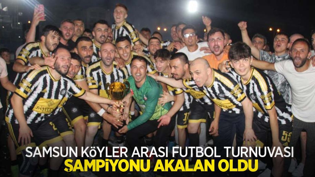 Samsun Köyler Arası Futbol Turnuvası şampiyonu Akalan oldu
