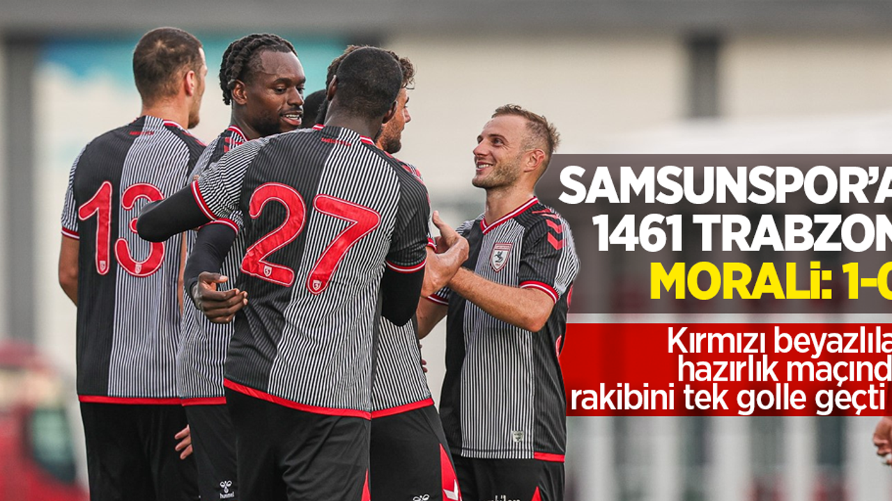 Samsunspor'a 1461 Trabzon morali 1-0: Kırmızı beyazlılar hazırlık maçında rakibini tek golle geçti …