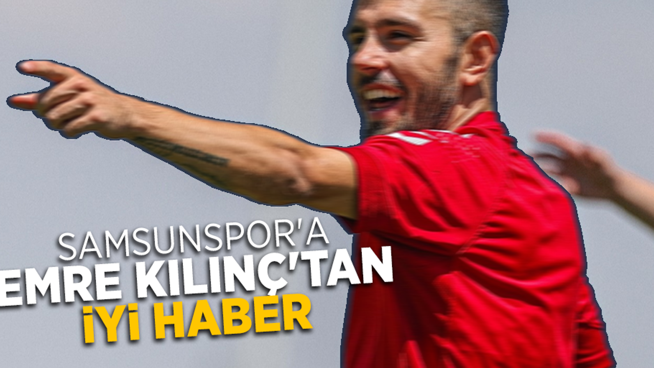 Samsunspor'a  Emre Kılınç'tan  iyi haber
