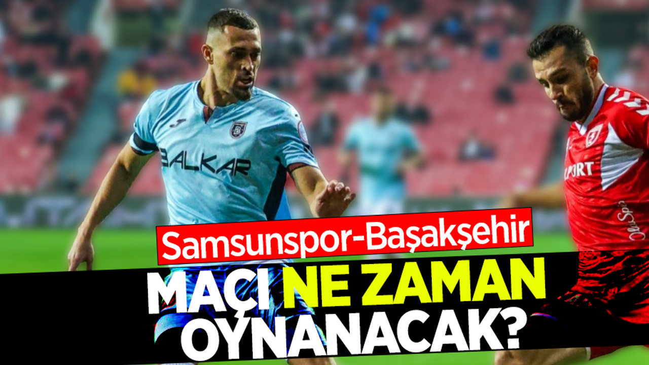 Samsunspor-Başakşehir   Maçı Ne Zaman Oynanacak 
