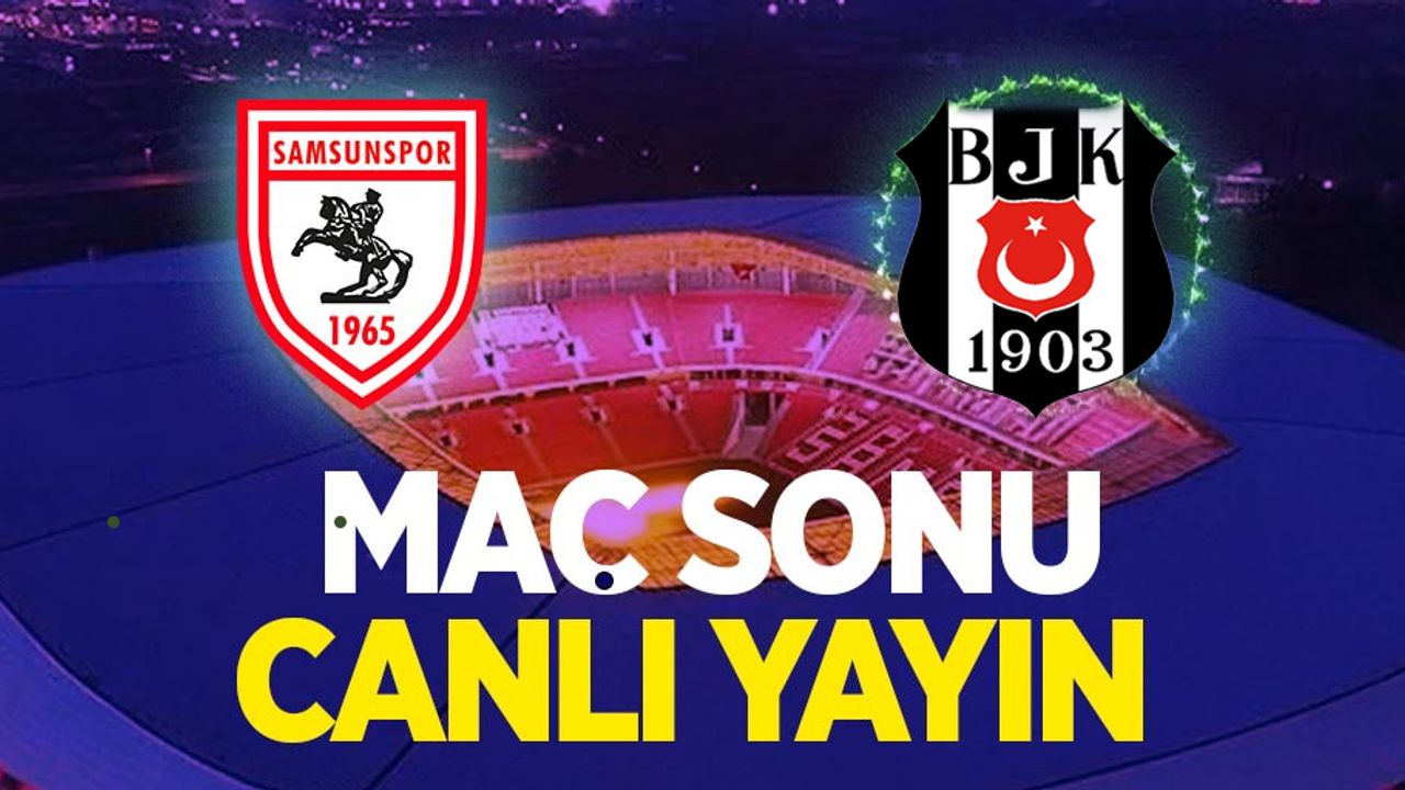 Samsunspor - Beşiktaş Maç Sonu Canlı Yayını