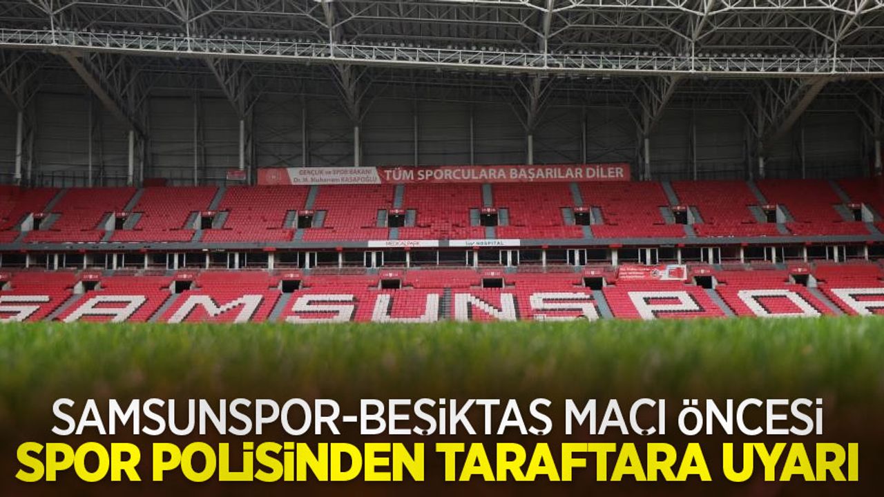 Samsunspor-Beşiktaş maçı öncesi spor polisinden taraftara uyarı