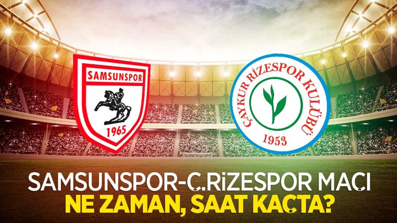 Samsunspor -Ç.Rizespor Maçı Ne Zaman Saat Kaçta?
