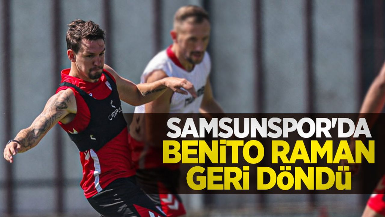 SAMSUNSPOR'DA BENİTO RAMAN GERİ DÖNDÜ