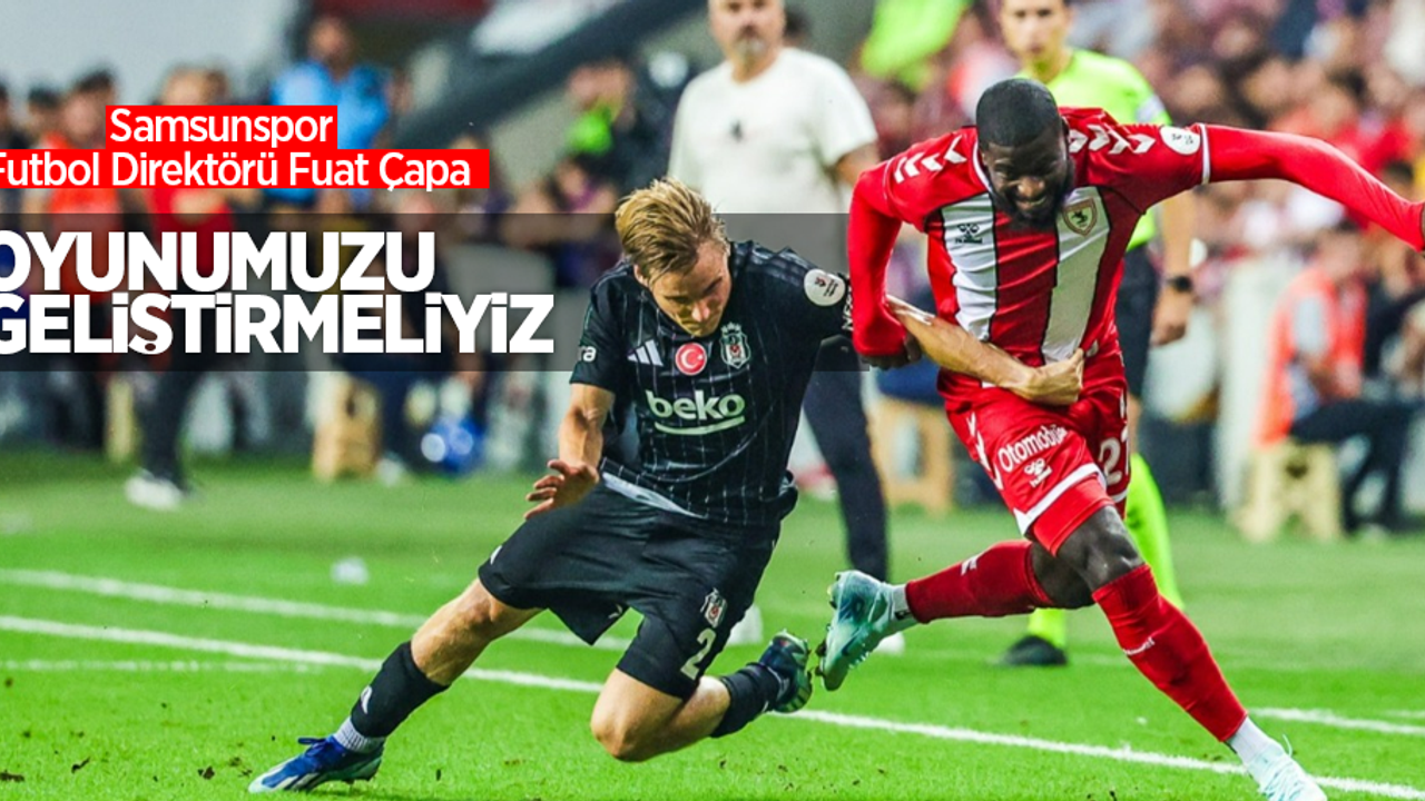 Samsunspor Futbol Direktörü Fuat Çapa: Oyunumuzu geliştirmeliyiz!