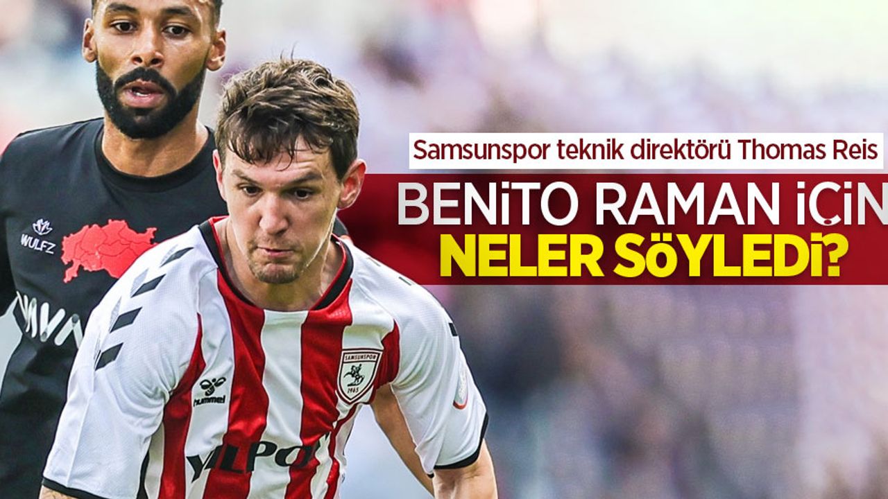 Samsunspor teknik direktörü Thomas Reis  Benito Raman için neler söyledi ?