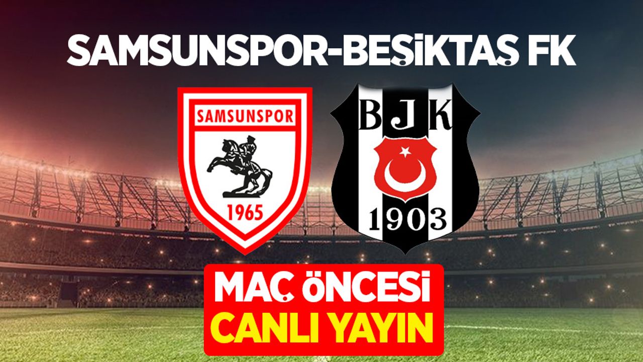 Samsunspor ve Beşiktaş Maç Öncesi Canlı Yayın!