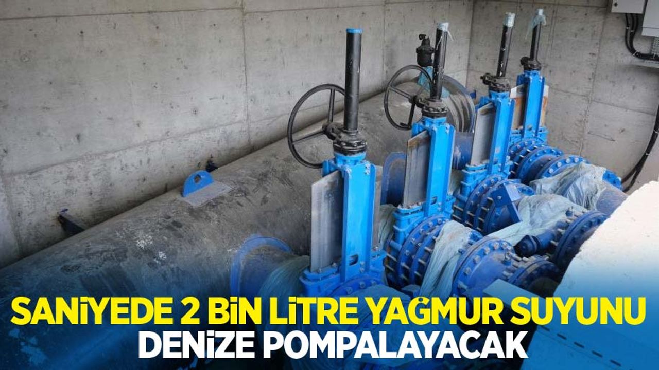 Saniyede 2 bin litre yağmur suyunu denize pompalayacak