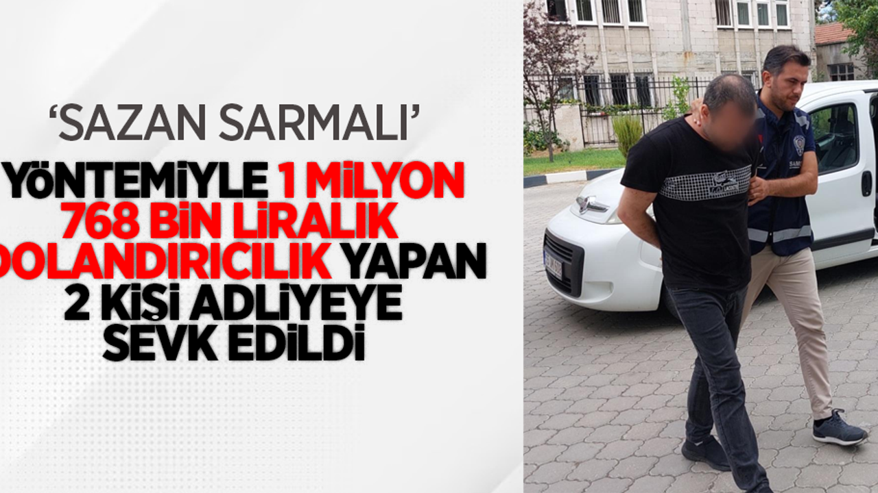 "Sazan sarmalı" yöntemiyle 1 milyon 768 bin liralık dolandırıcılık yapan 2 kişi adliyeye sevk edildi