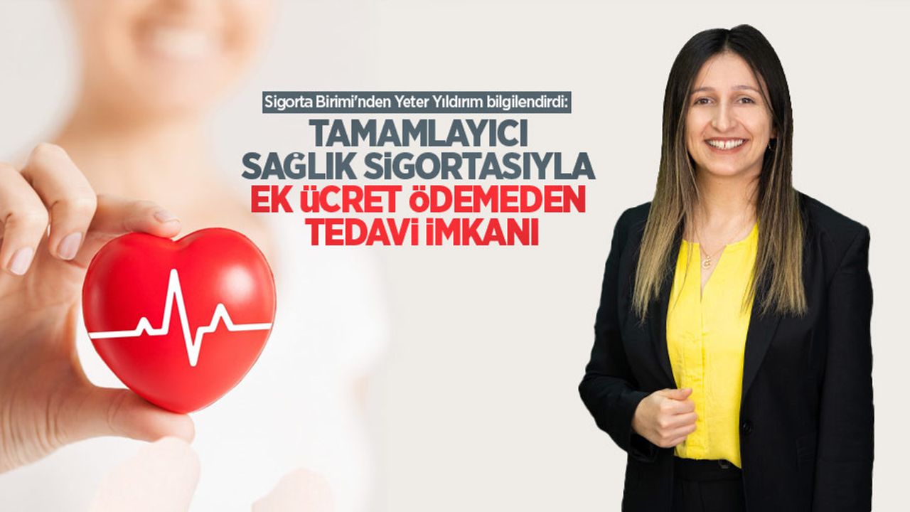 Sigorta Birimi'nden Yeter Yıldırım bilgilendirdi: Tamamlayıcı sağlık sigortasıyla ek ücret ödemeden tedavi imkanı