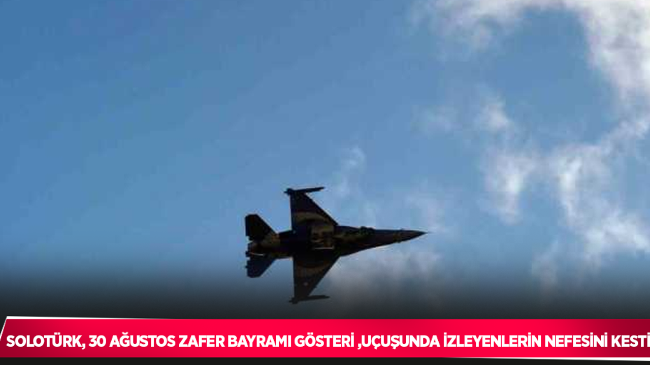 SOLOTÜRK, 30 Ağustos Zafer Bayramı gösteri uçuşunda izleyenlerin nefesini kesti