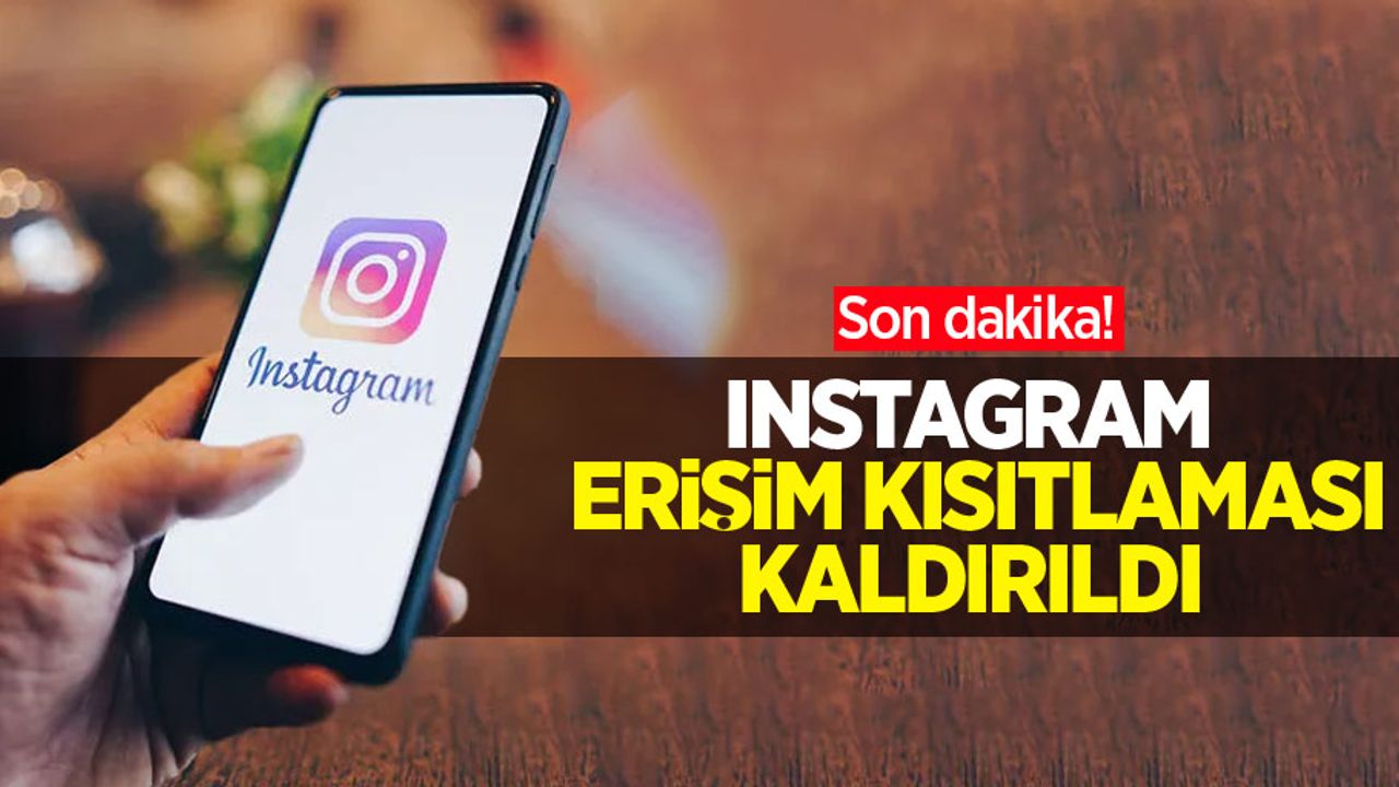 Son dakika! Instagram erişim kısıtlaması kaldırıldı