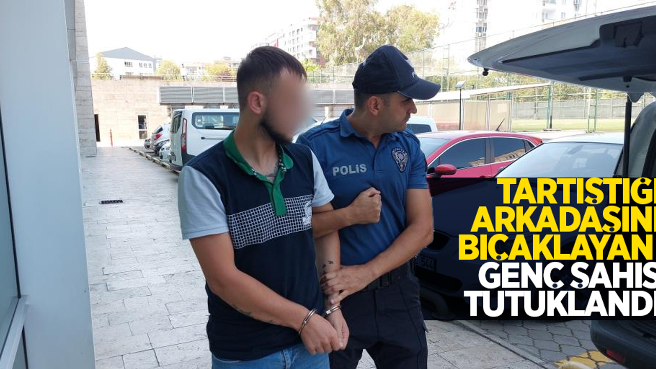 Tartıştığı arkadaşını bıçaklayan genç şahıs tutuklandı