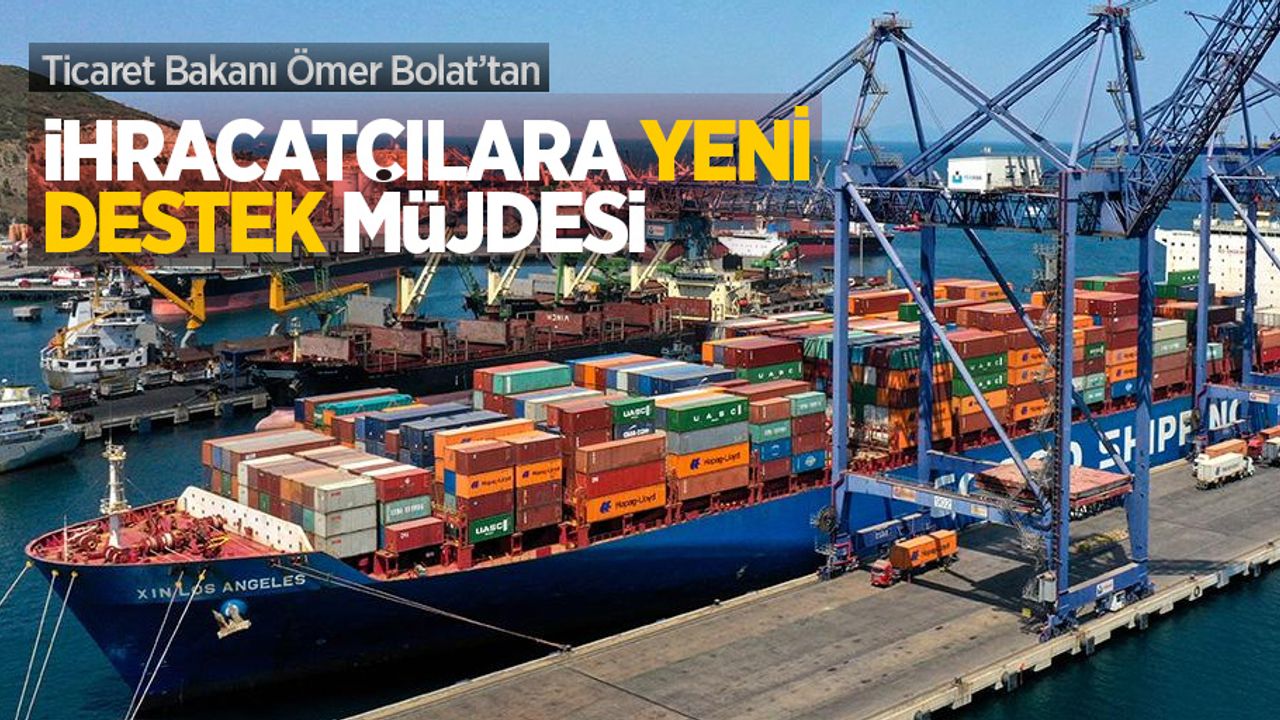 Ticaret Bakanı Ömer Bolat’tan ihracatçılara yeni destek müjdesi