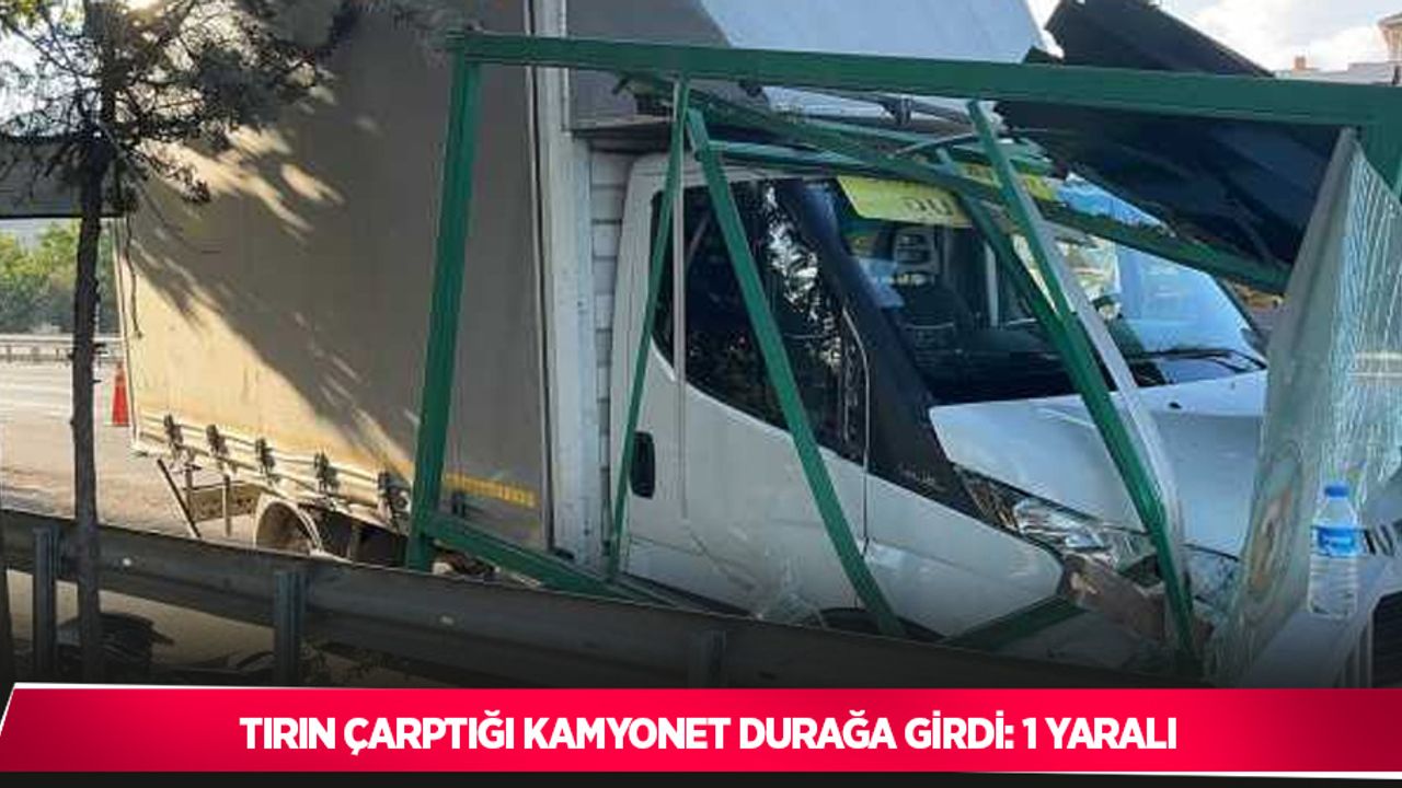Tırın çarptığı kamyonet durağa girdi: 1 yaralı