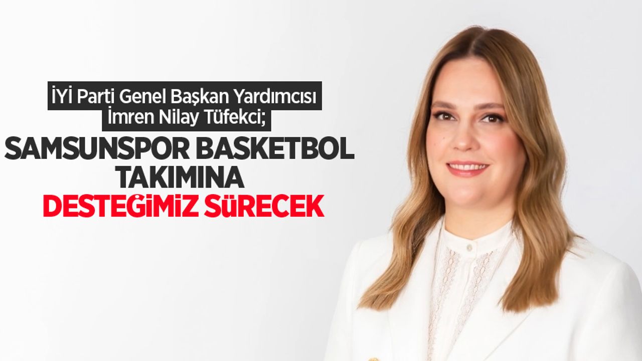 Tüfekci: Samsunspor Basketbol takımına desteğimiz sürecek