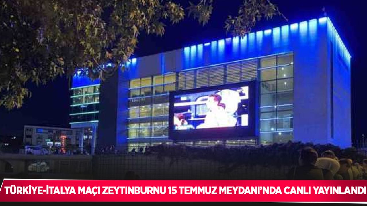 Türkiye-İtalya maçı Zeytinburnu 15 Temmuz Meydanı’nda canlı yayınlandı