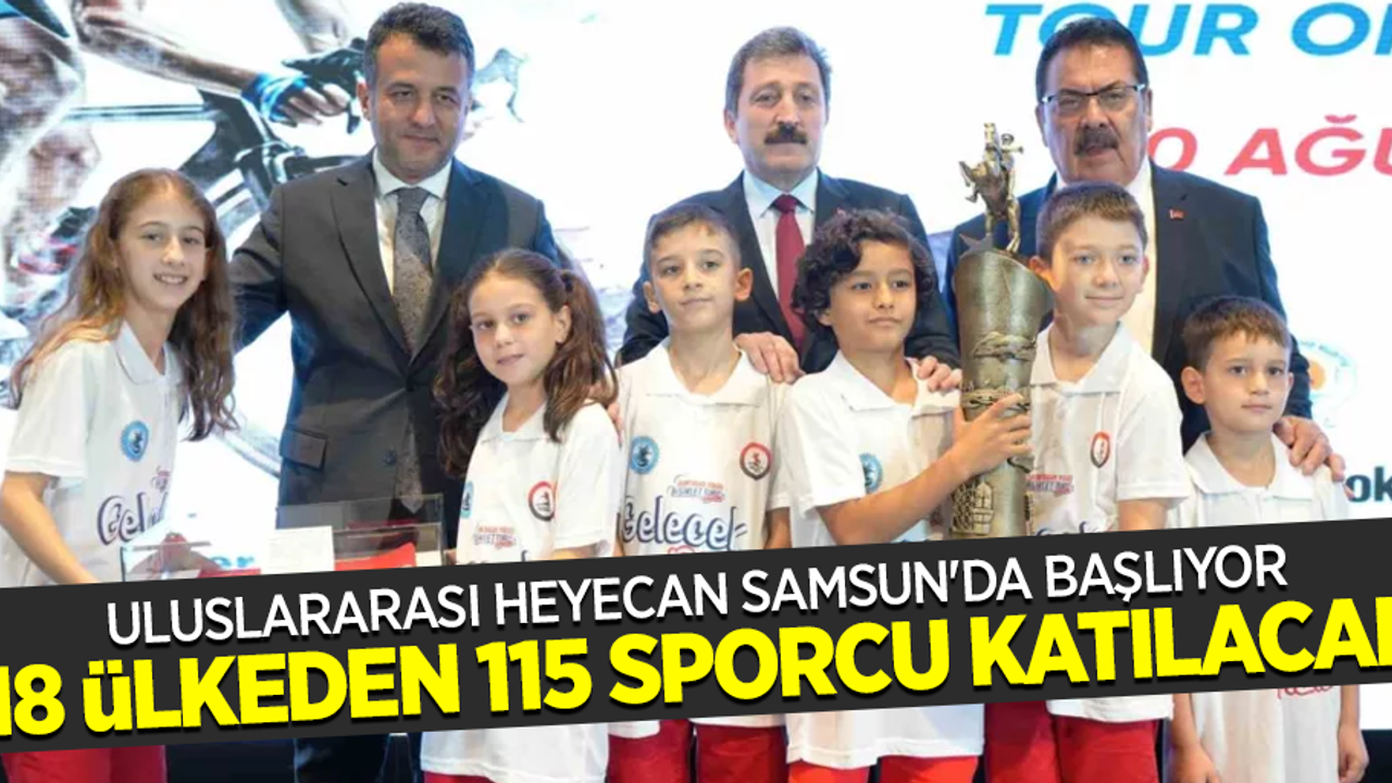 Uluslararası heyecan Samsun'da başlıyor 18 ülkeden 115 sporcu katılacak