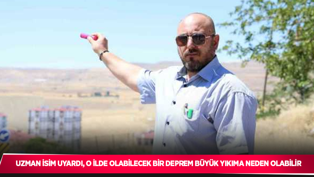 Uzman isim uyardı, o ilde olabilecek bir deprem büyük yıkıma neden olabilir