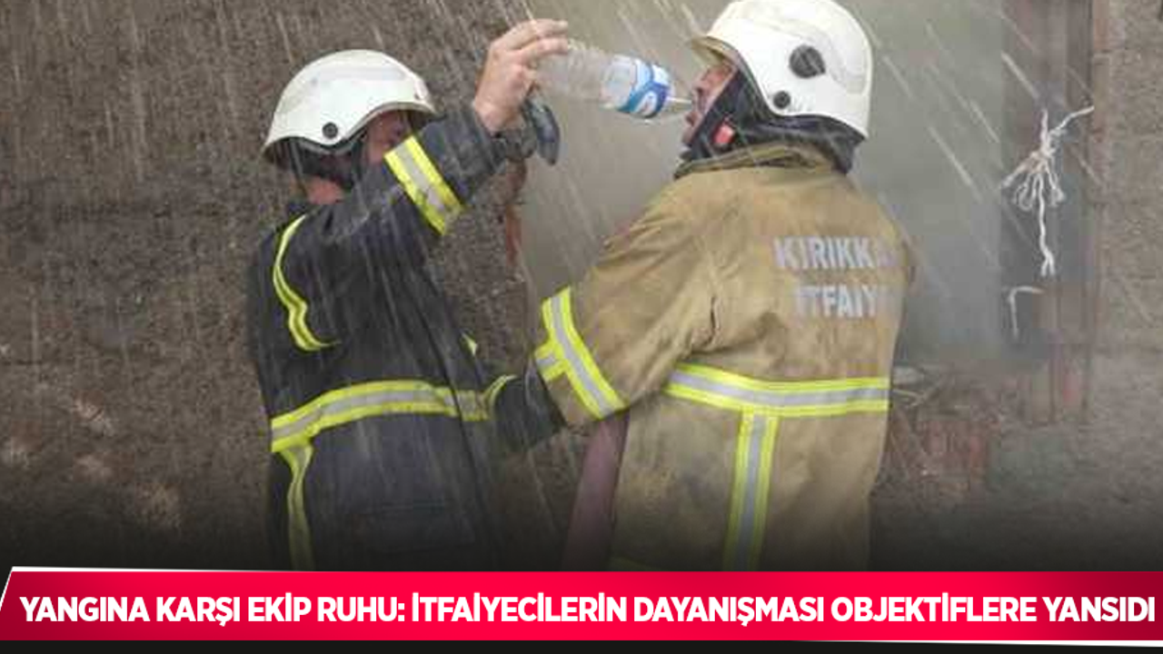Yangına karşı ekip ruhu: İtfaiyecilerin dayanışması objektiflere yansıdı