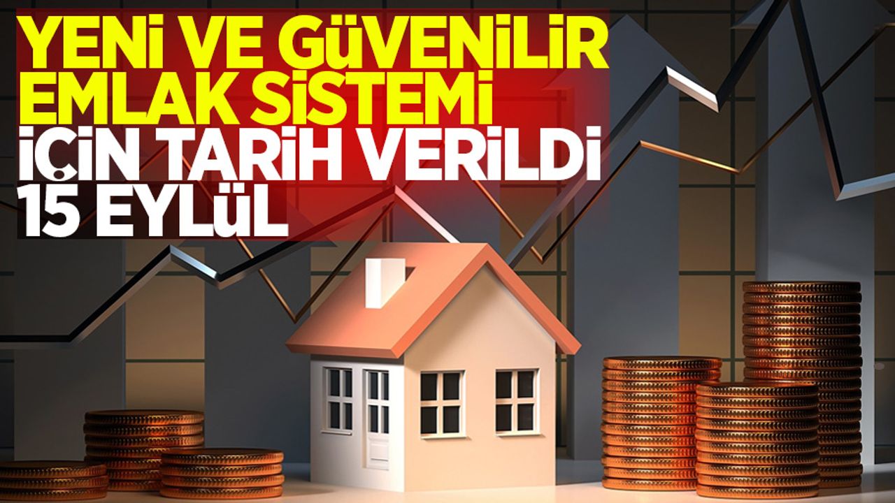 Yeni ve güvenilir emlak sistemi için tarih verildi: 15 Eylül