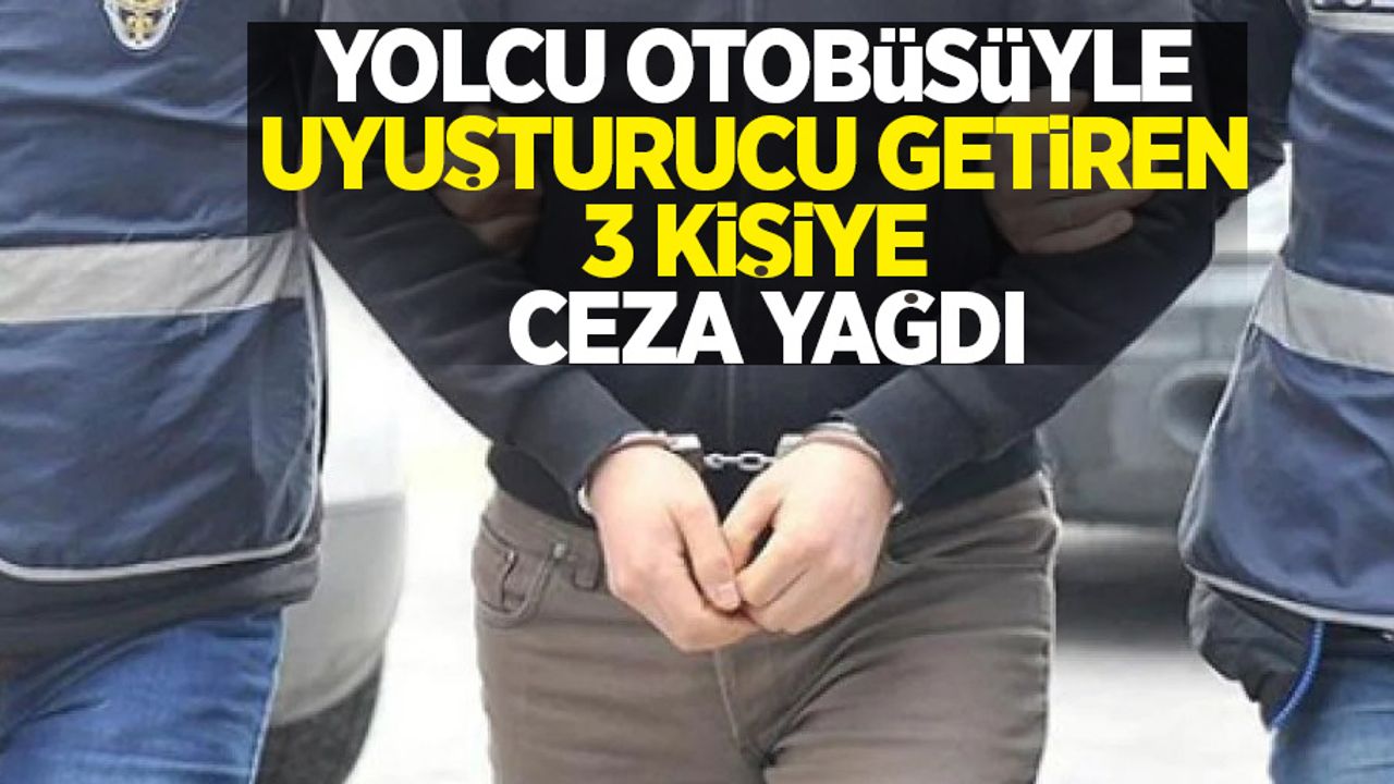 Yolcu otobüsüyle uyuşturucu getiren 3 kişiye ceza yağdı