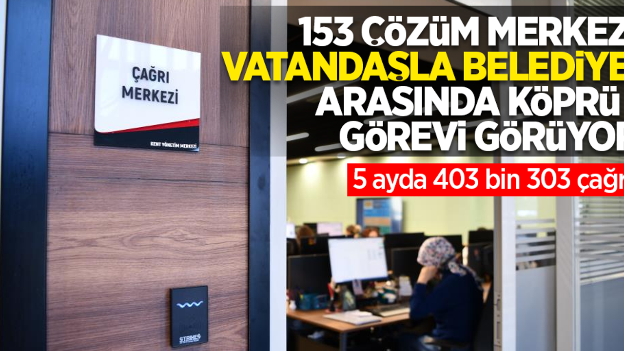 153 vatandaşla belediye arasında köprü görevi görüyor: 5 ayda 403 bin 303 çağrı!