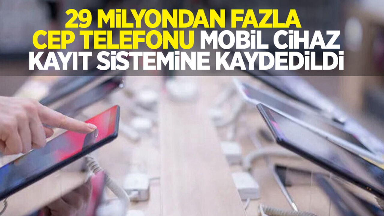 29 milyondan fazla cep telefonu, Mobil Cihaz Kayıt Sistemine kaydedildi