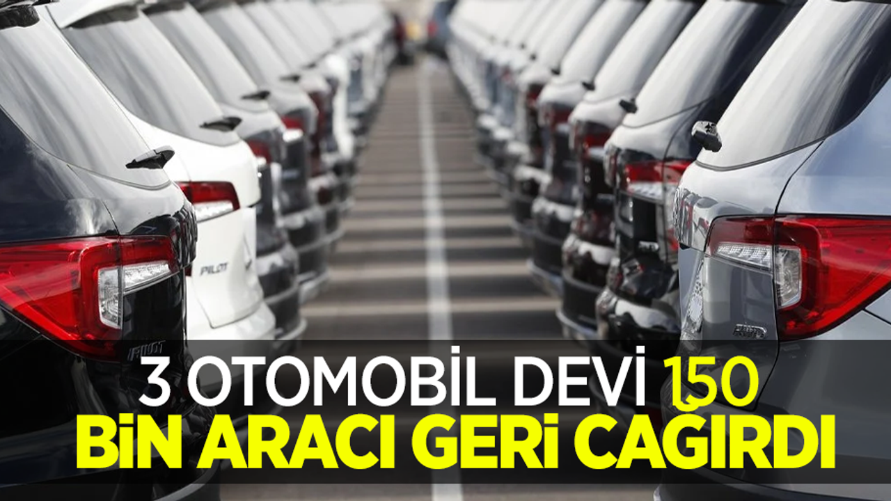 3 Otomobil devi 150 bin aracı geri çağırdı
