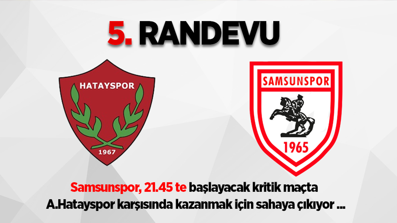 5. Randevu: Samsunspor, 21.45 te başlayacak kritik maçta A.Hatayspor karşısında kazanmak için sahaya çıkıyor ...
