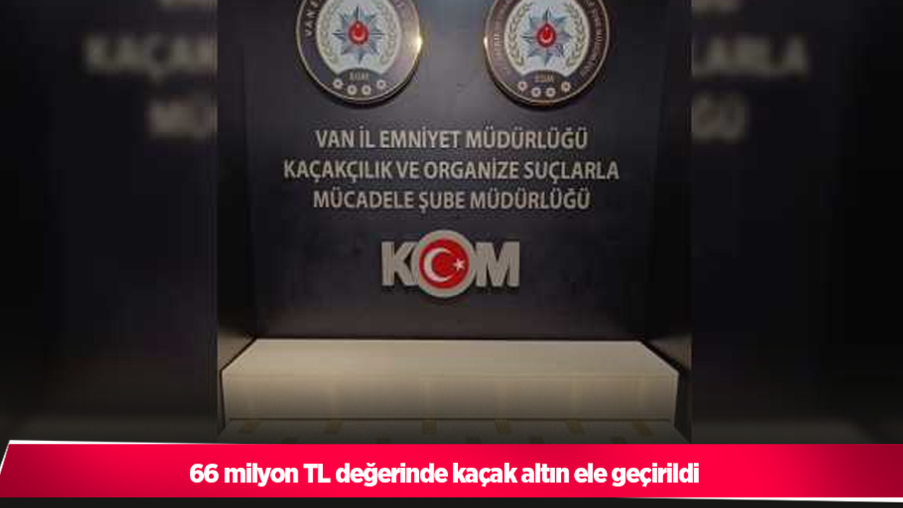 66 milyon TL değerinde kaçak altın ele geçirildi
