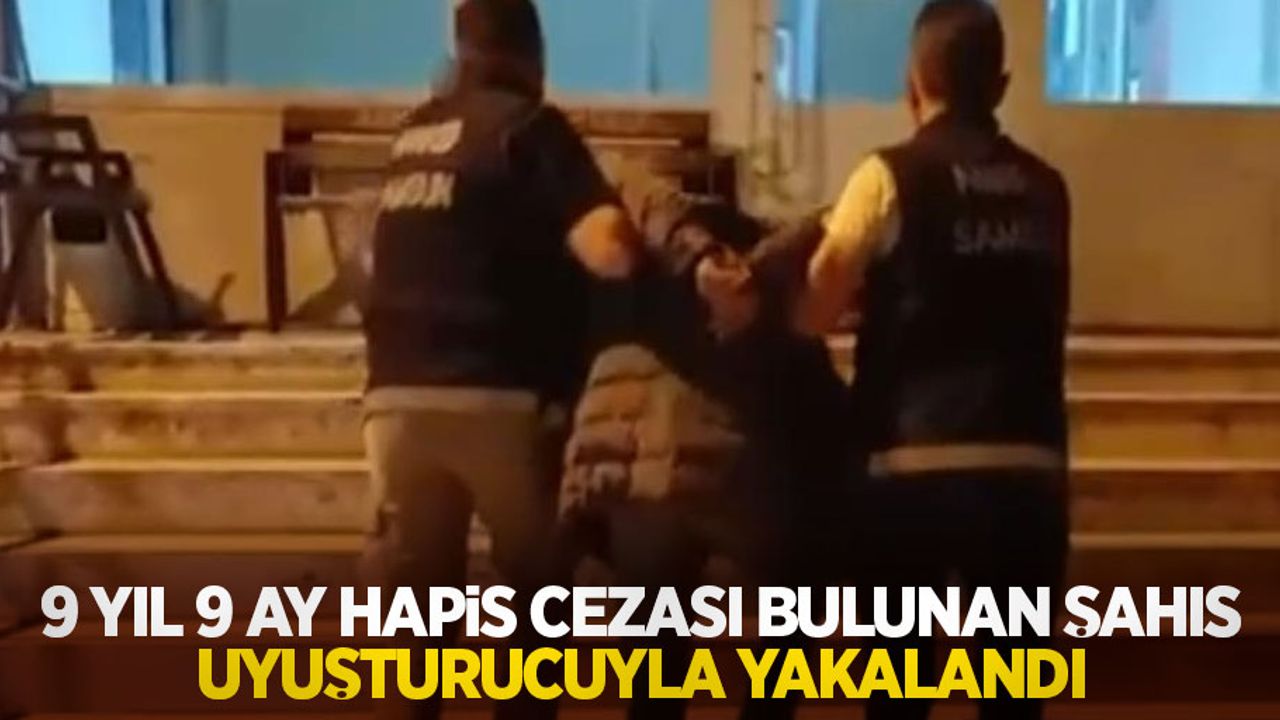 9 yıl 9 ay hapis cezası bulunan şahıs uyuşturucuyla yakalandı