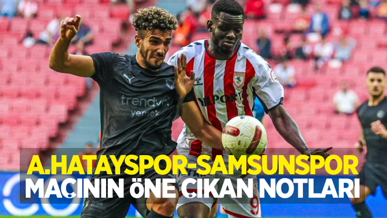 A.Hatayspor - Samsunspor Maçının Öne Çıkan Notları 
