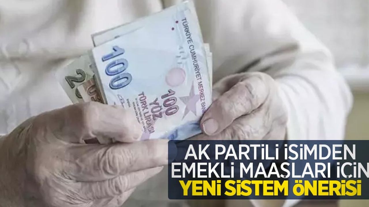 AK Partili isimden emekli maaşları için yeni sistem önerisi