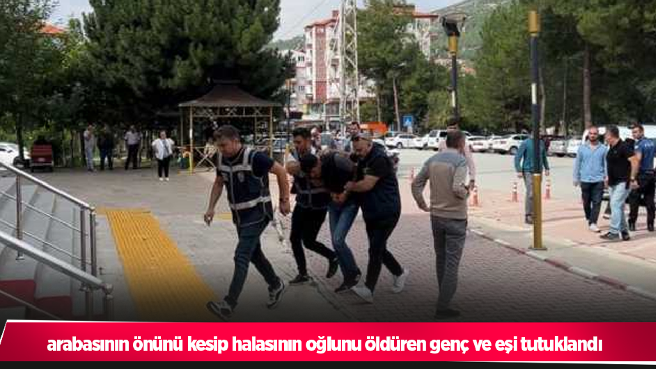 arabasının önünü kesip halasının oğlunu öldüren genç ve eşi tutuklandı