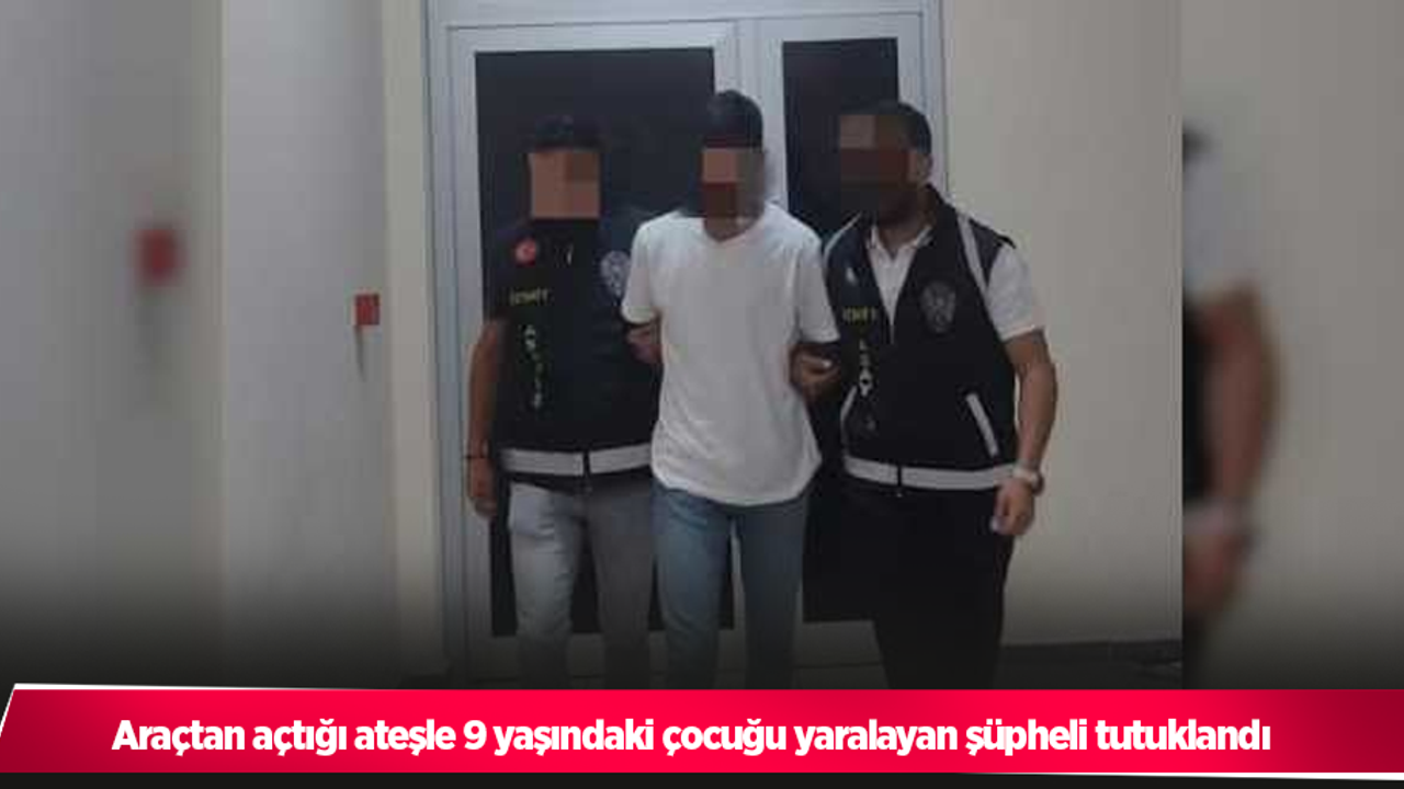Araçtan açtığı ateşle 9 yaşındaki çocuğu yaralayan şüpheli tutuklandı