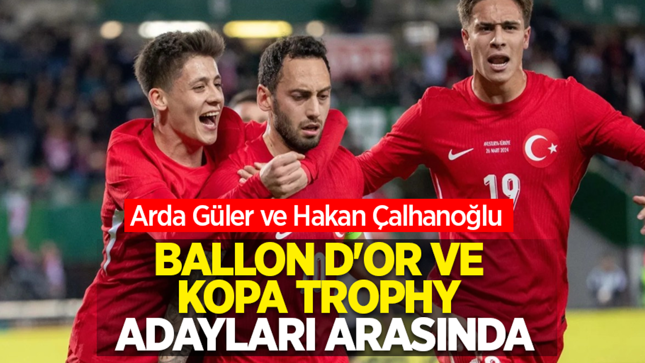 Arda Güler ve Hakan Çalhanoğlu, Ballon d'Or ve Kopa Trophy Adayları Arasında