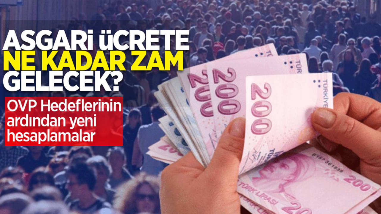 Asgari ücrete ne kadar zam gelecek? OVP Hedeflerinin ardından yeni hesaplamalar