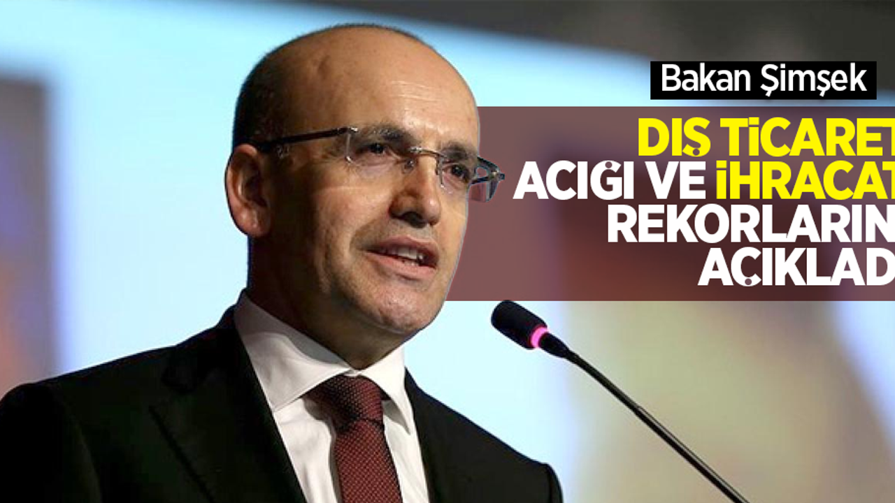 Bakan Şimşek, dış ticaret açığı ve ihracat rekorlarını açıkladı