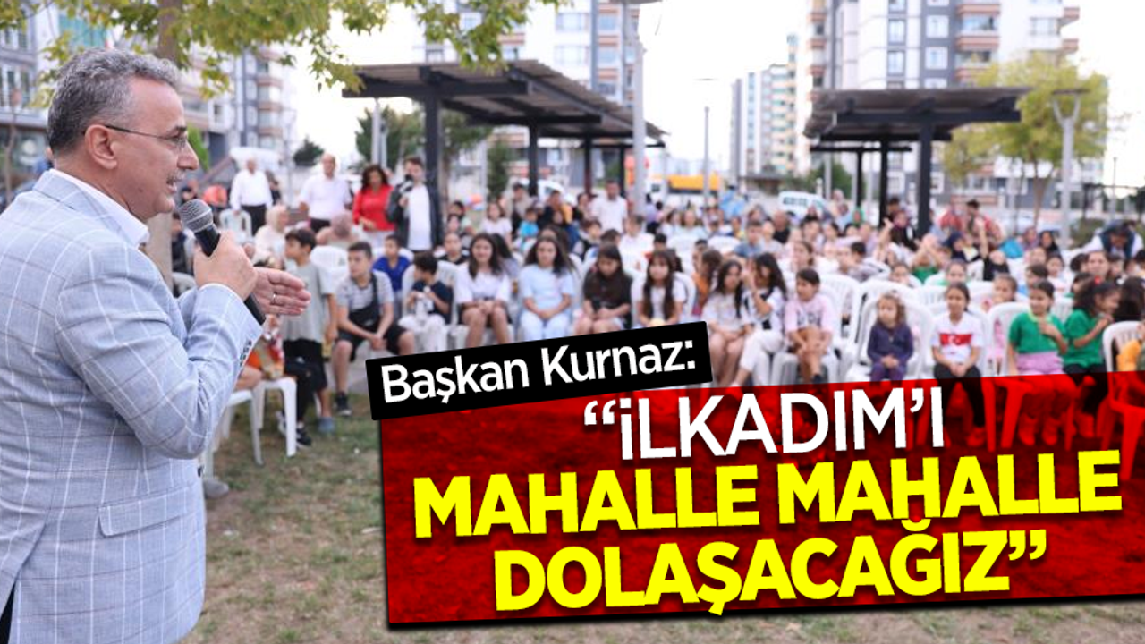 Başkan Kurnaz: “İlkadım’ı mahalle mahalle dolaşacağız”