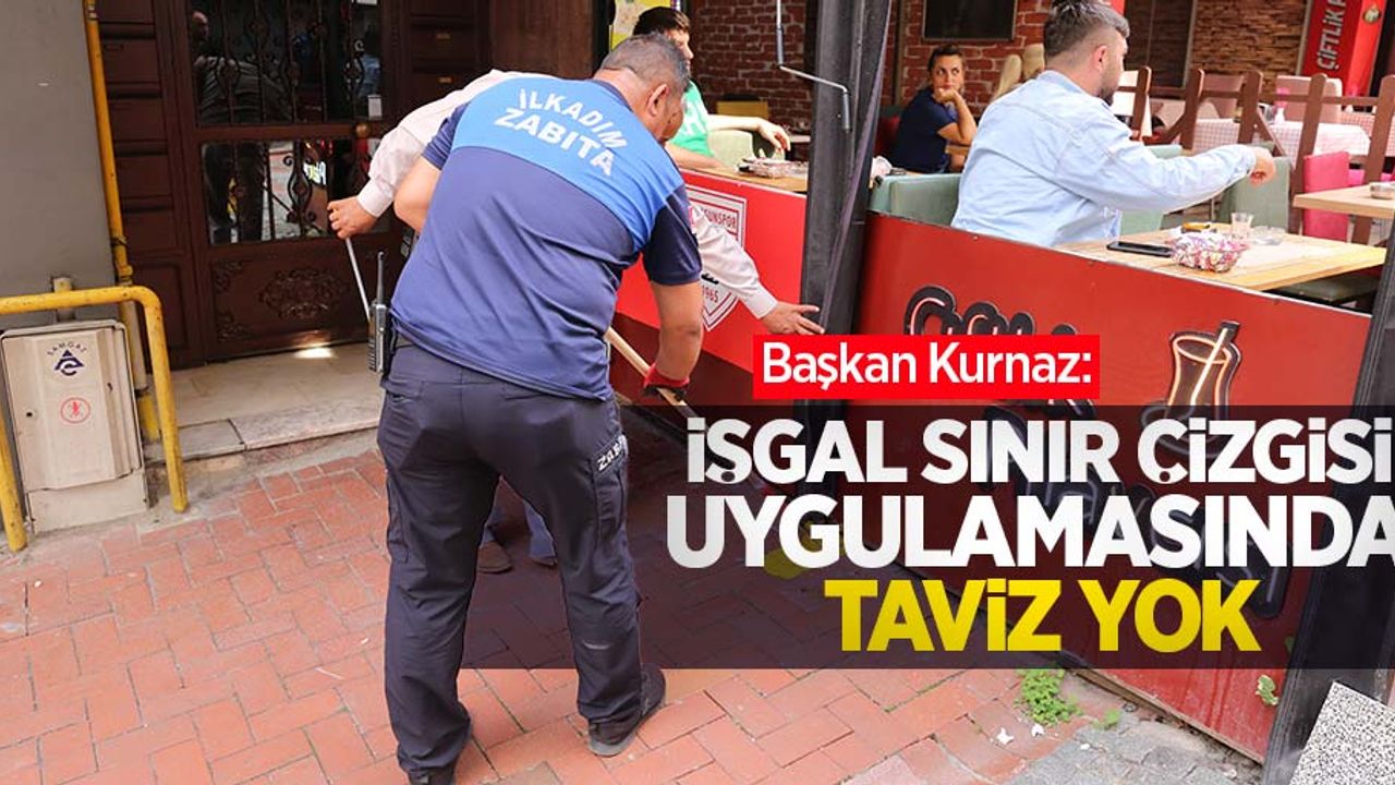 Başkan Kurnaz: ‘İşgal Sınır Çizgisi Uygulamasında Taviz Yok’