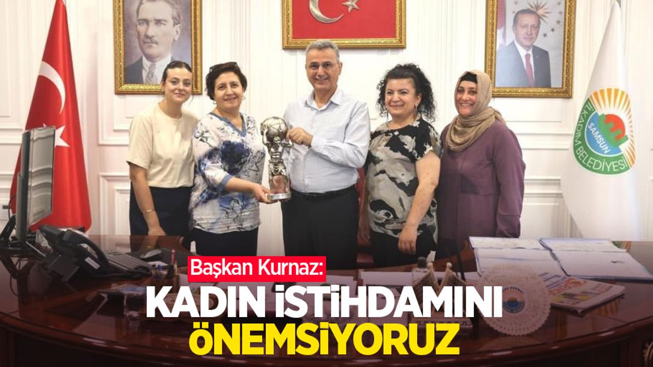 Başkan Kurnaz: “Kadın istihdamını önemsiyoruz"