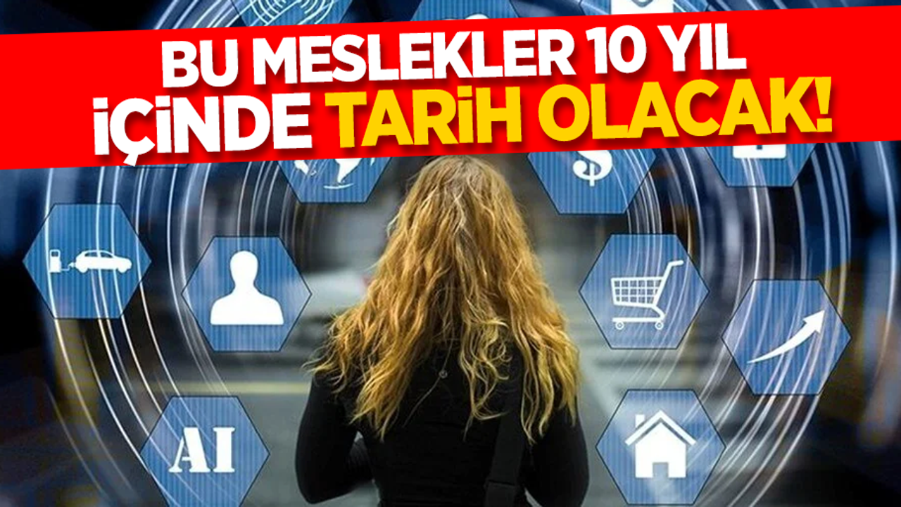 Bu meslekler 10 yıl içinde tarih olacak