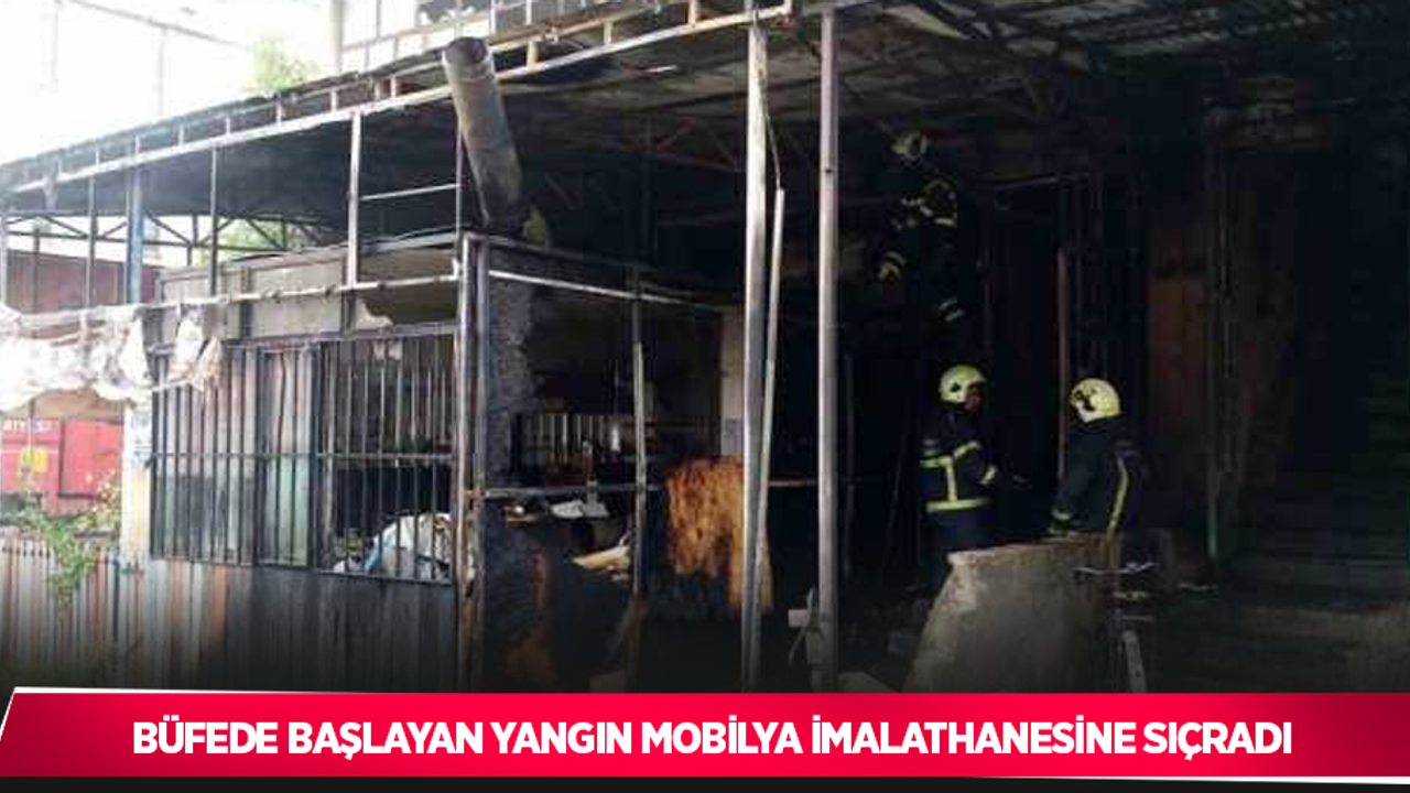 Büfede başlayan yangın mobilya imalathanesine sıçradı